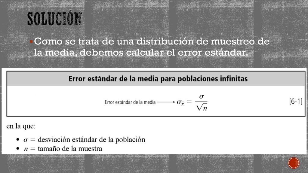 solución Como se trata de una distribución de muestreo de la media, debemos calcular el error estándar.