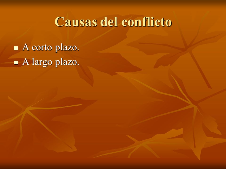 Causas del conflicto A corto plazo. A largo plazo.