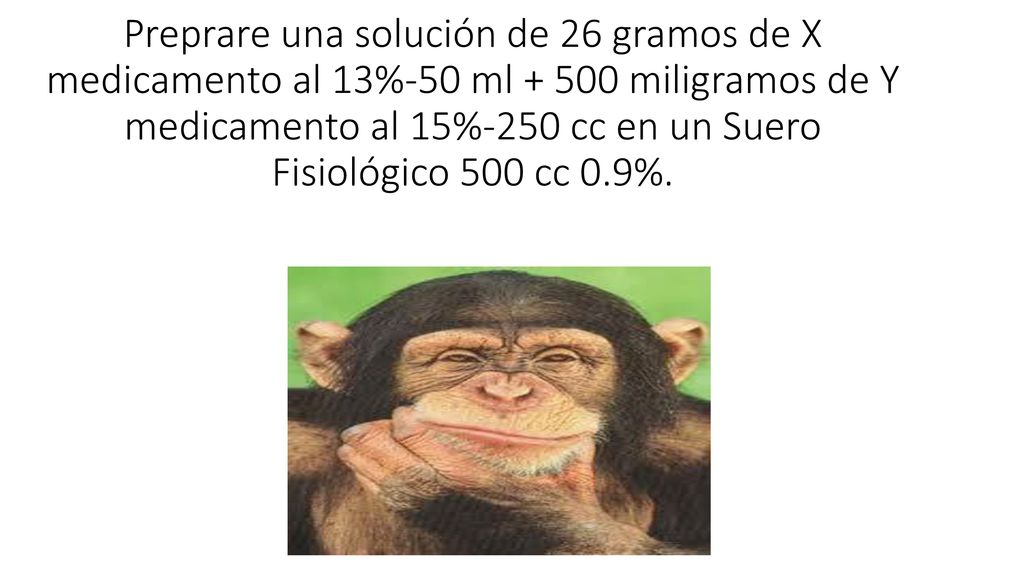 Preprare una solución de 26 gramos de X medicamento al 13%-50 ml miligramos de Y medicamento al 15%-250 cc en un Suero Fisiológico 500 cc 0.9%.