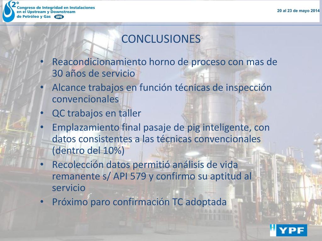 CONCLUSIONES Reacondicionamiento horno de proceso con mas de 30 años de servicio. Alcance trabajos en función técnicas de inspección convencionales.