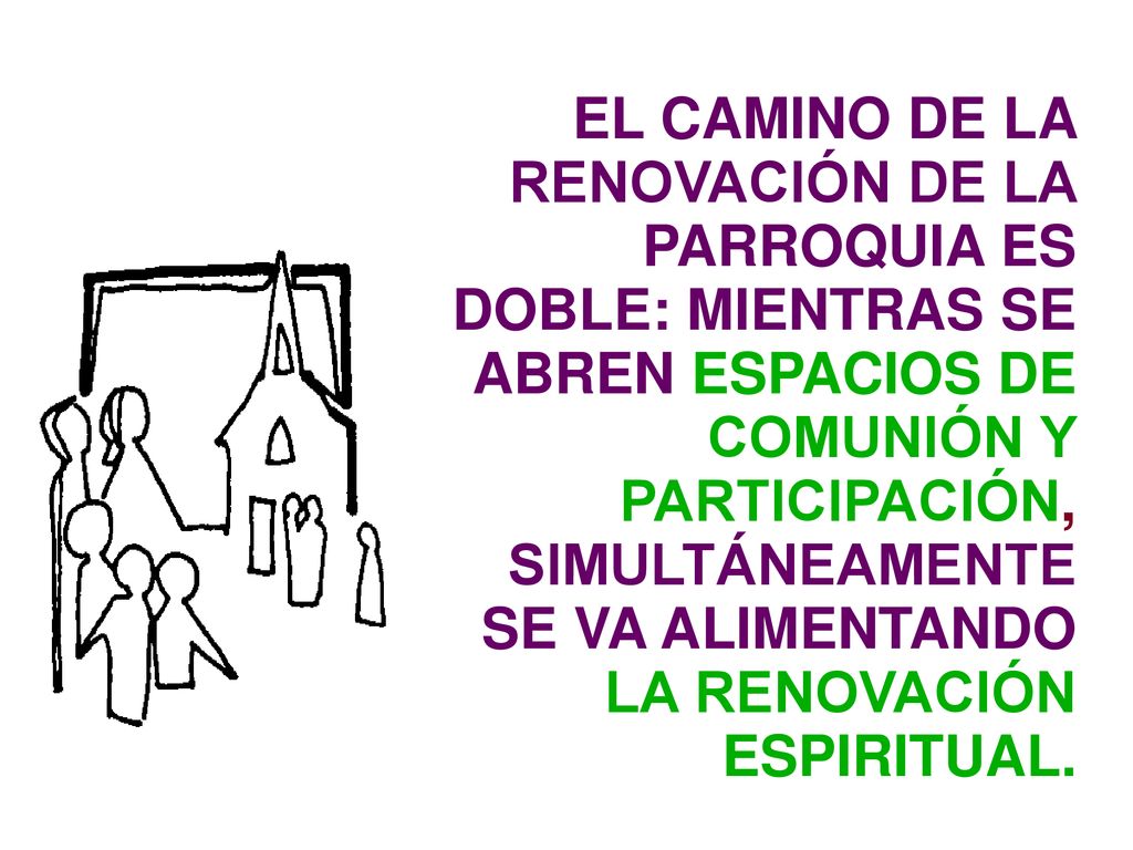 EL CAMINO DE LA RENOVACIÓN DE LA PARROQUIA ES DOBLE: MIENTRAS SE ABREN ESPACIOS DE COMUNIÓN Y PARTICIPACIÓN, SIMULTÁNEAMENTE SE VA ALIMENTANDO LA RENOVACIÓN ESPIRITUAL.