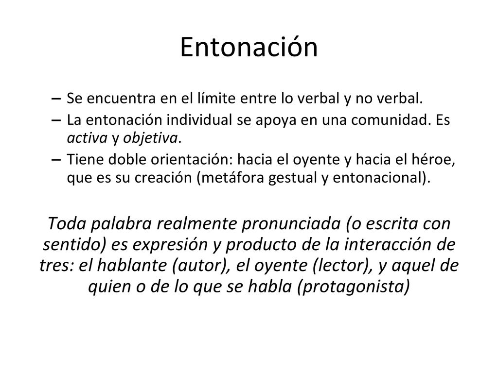 Entonación Se encuentra en el límite entre lo verbal y no verbal. La entonación individual se apoya en una comunidad. Es activa y objetiva.