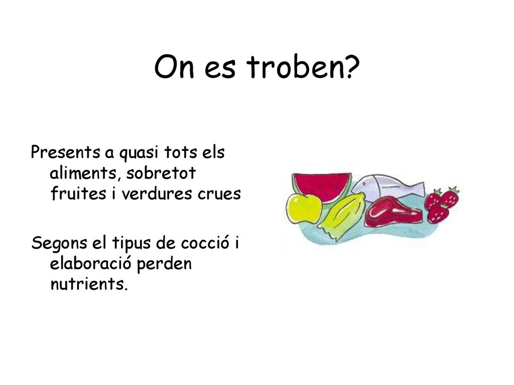 On es troben. Presents a quasi tots els aliments, sobretot fruites i verdures crues.