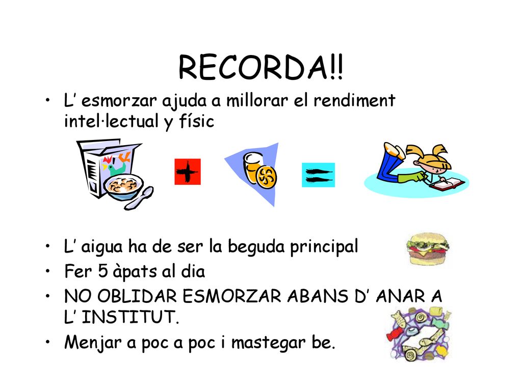 RECORDA!! L’ esmorzar ajuda a millorar el rendiment intel·lectual y físic. L’ aigua ha de ser la beguda principal.