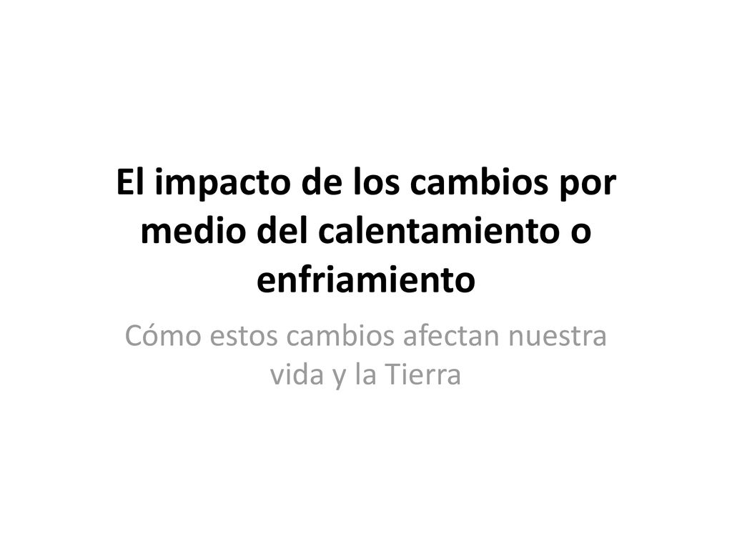 El impacto de los cambios por medio del calentamiento o enfriamiento
