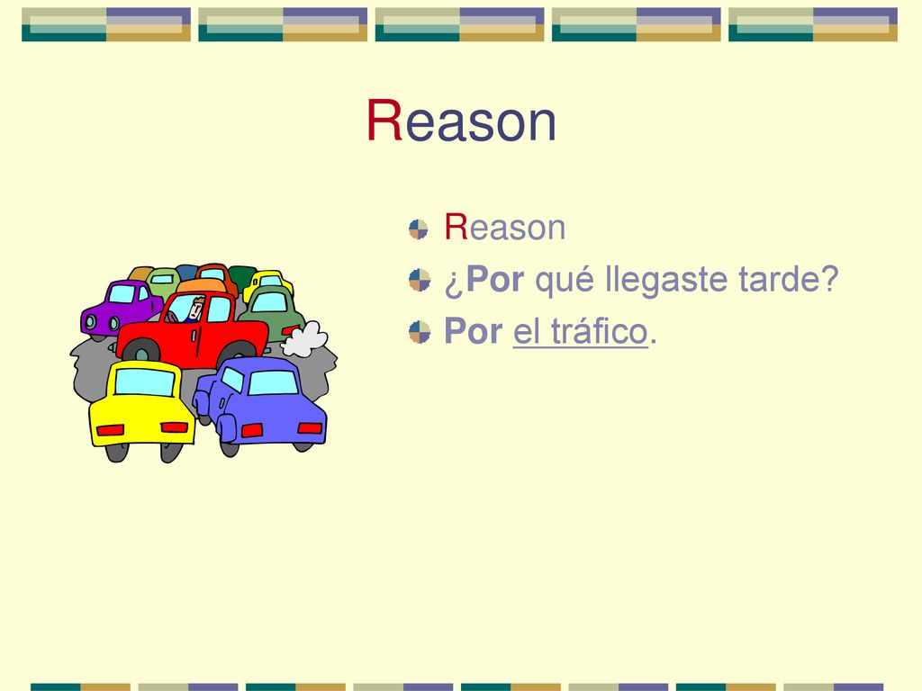 Reason Reason ¿Por qué llegaste tarde Por el tráfico.