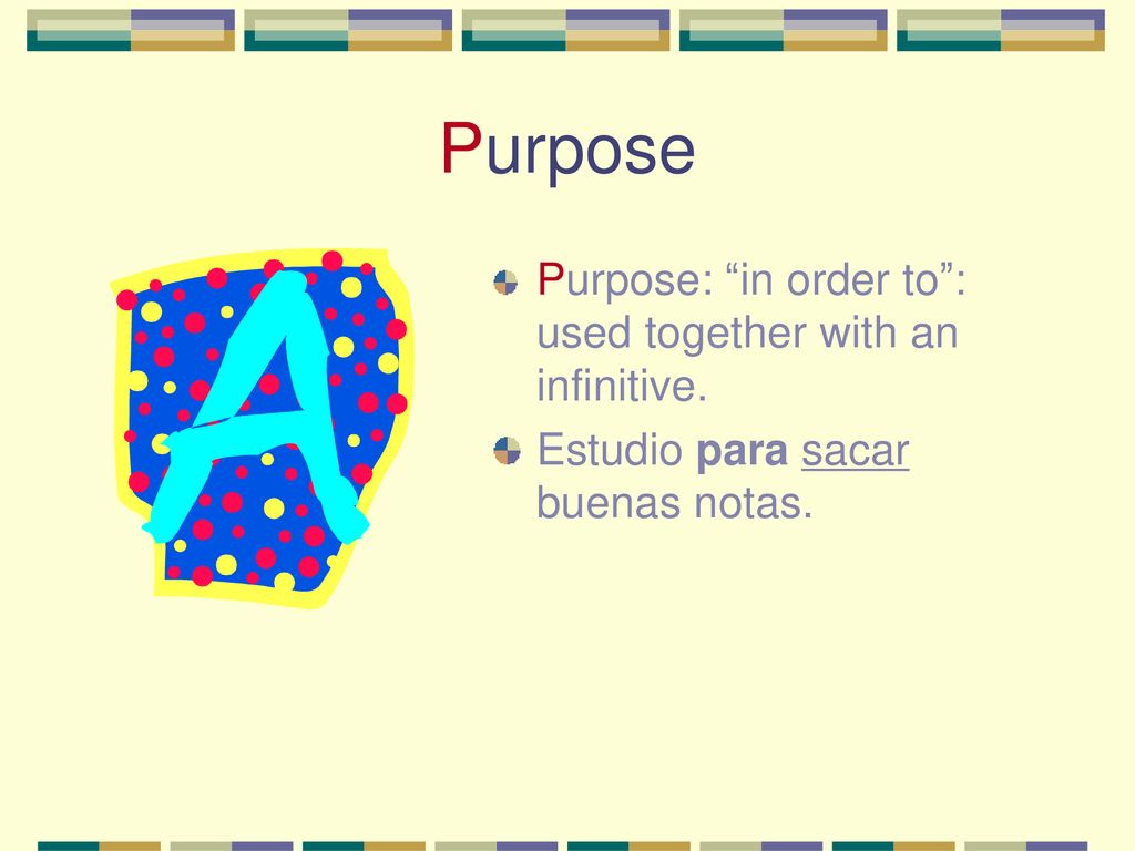 Purpose Purpose: in order to : used together with an infinitive.