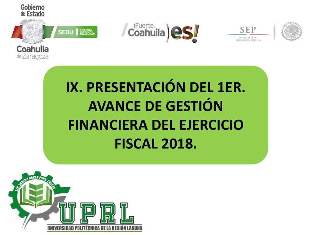 IX. PRESENTACIÓN DEL 1ER. AVANCE DE GESTIÓN FINANCIERA DEL EJERCICIO FISCAL 2018.