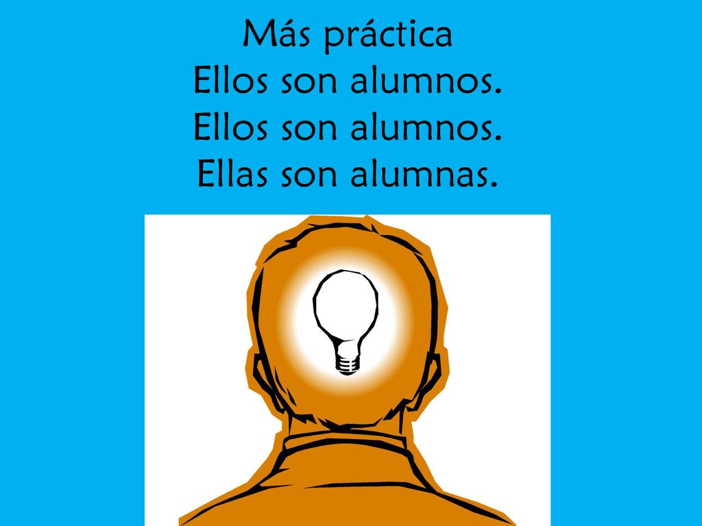 Más práctica Ellos son alumnos. Ellos son alumnos. Ellas son alumnas.