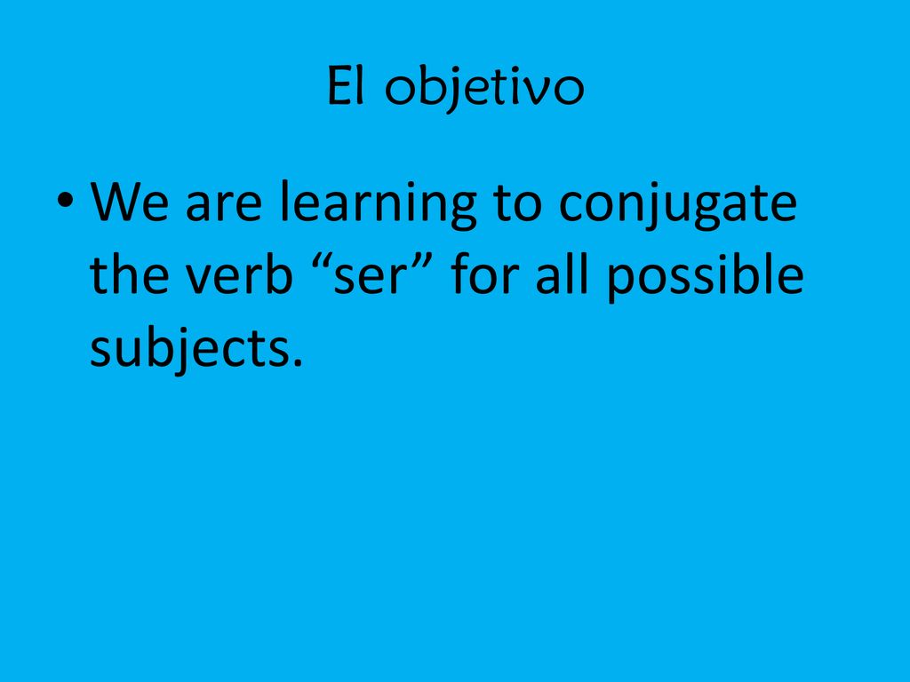 We are learning to conjugate the verb ser for all possible subjects.