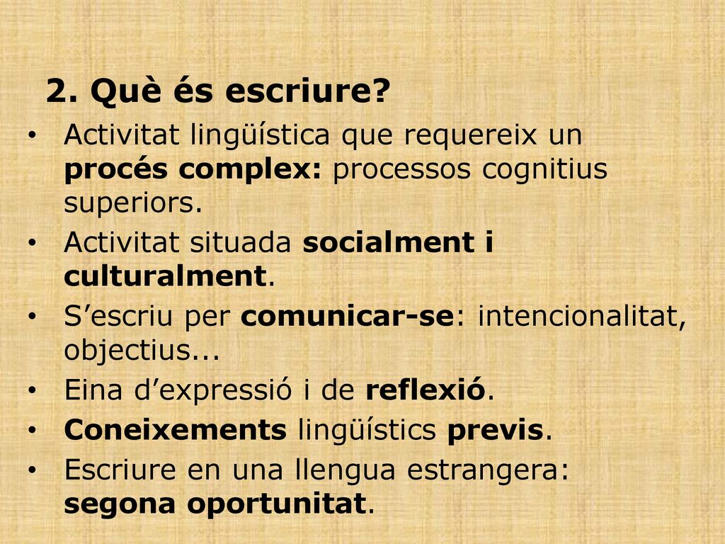 2. Què és escriure Activitat lingüística que requereix un procés complex: processos cognitius superiors.