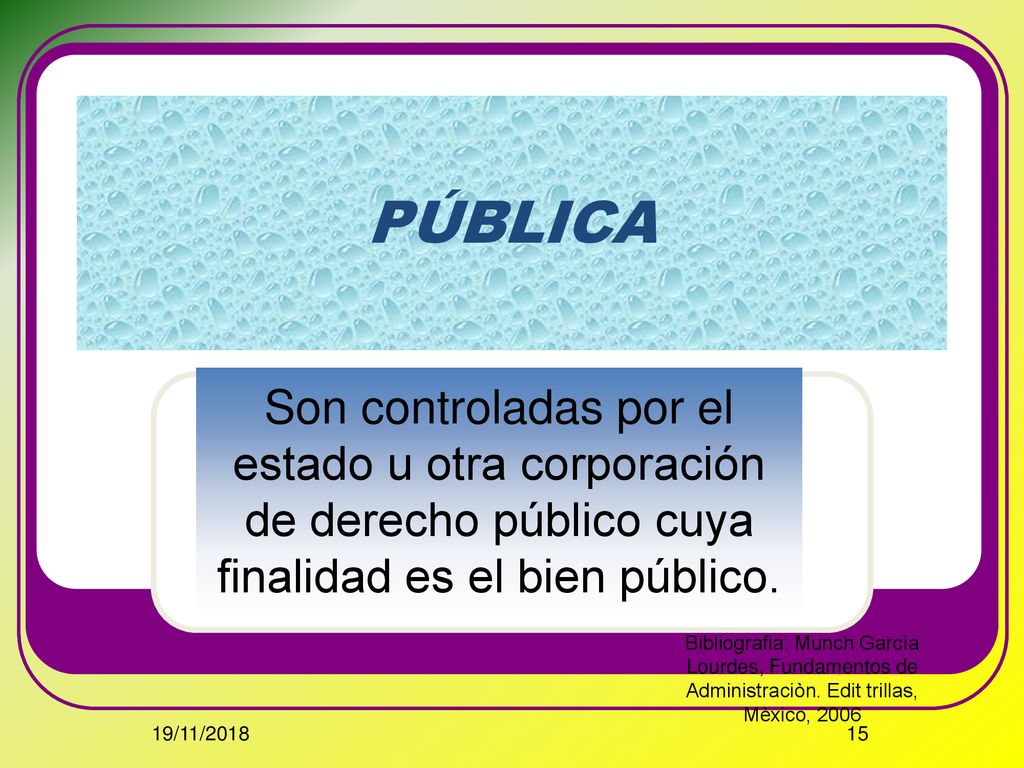 PÚBLICA Son controladas por el estado u otra corporación de derecho público cuya finalidad es el bien público.