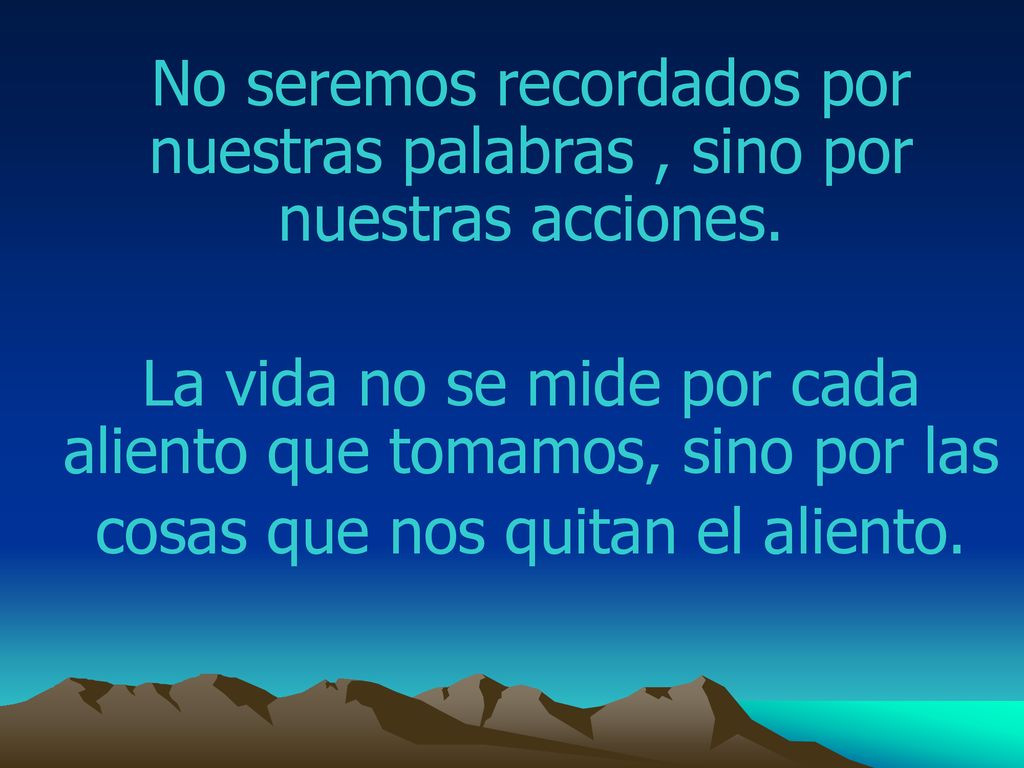 No seremos recordados por nuestras palabras , sino por nuestras acciones.