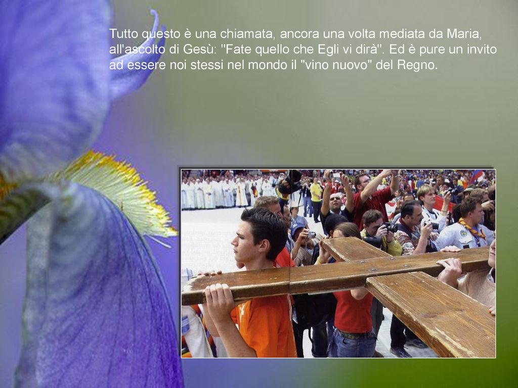 Tutto questo è una chiamata, ancora una volta mediata da Maria, all ascolto di Gesù: Fate quello che Egli vi dirà .