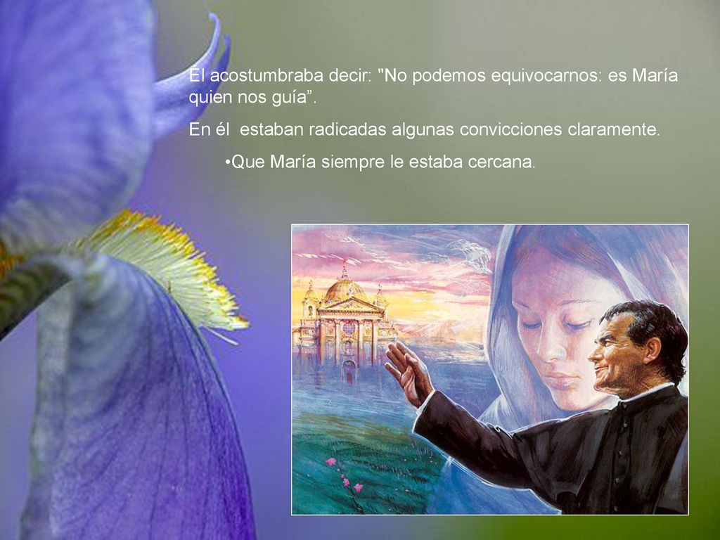Él acostumbraba decir: No podemos equivocarnos: es María quien nos guía .