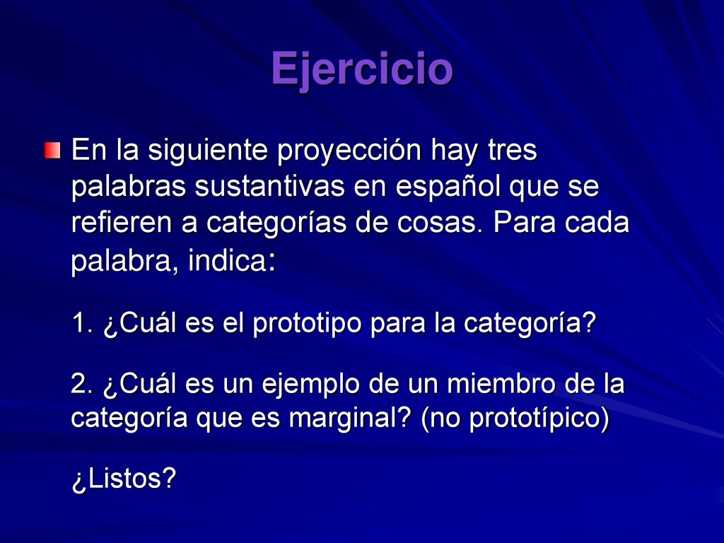 Ejercicio En la siguiente proyección hay tres palabras sustantivas en español que se refieren a categorías de cosas. Para cada palabra, indica: