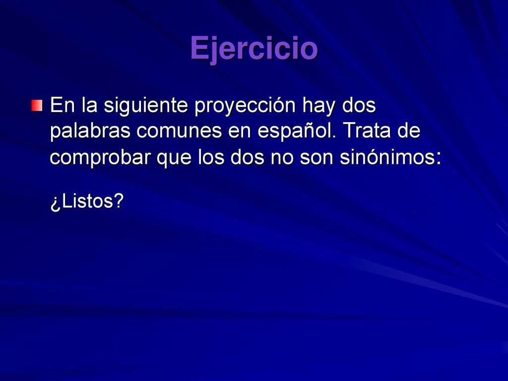Ejercicio En la siguiente proyección hay dos palabras comunes en español. Trata de comprobar que los dos no son sinónimos: