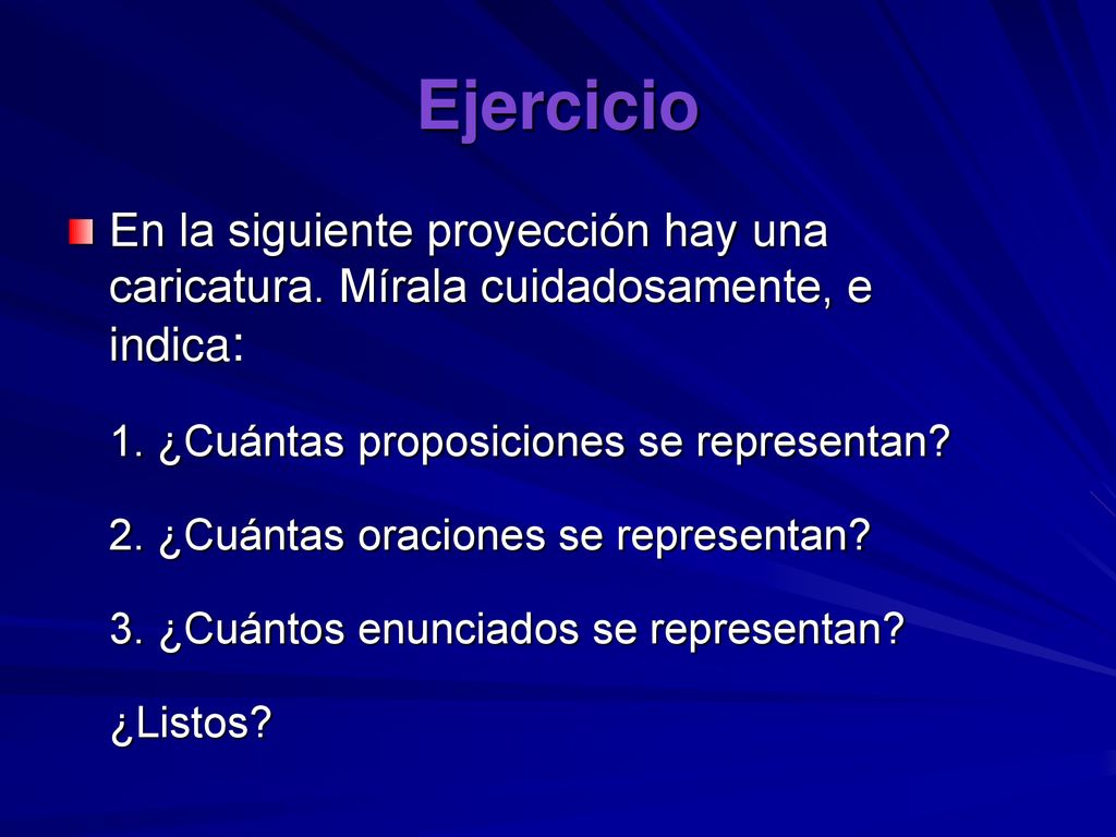 Ejercicio En la siguiente proyección hay una caricatura. Mírala cuidadosamente, e indica: 1. ¿Cuántas proposiciones se representan