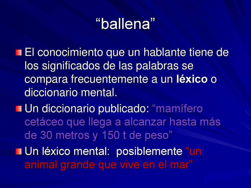 ballena El conocimiento que un hablante tiene de los significados de las palabras se compara frecuentemente a un léxico o diccionario mental.