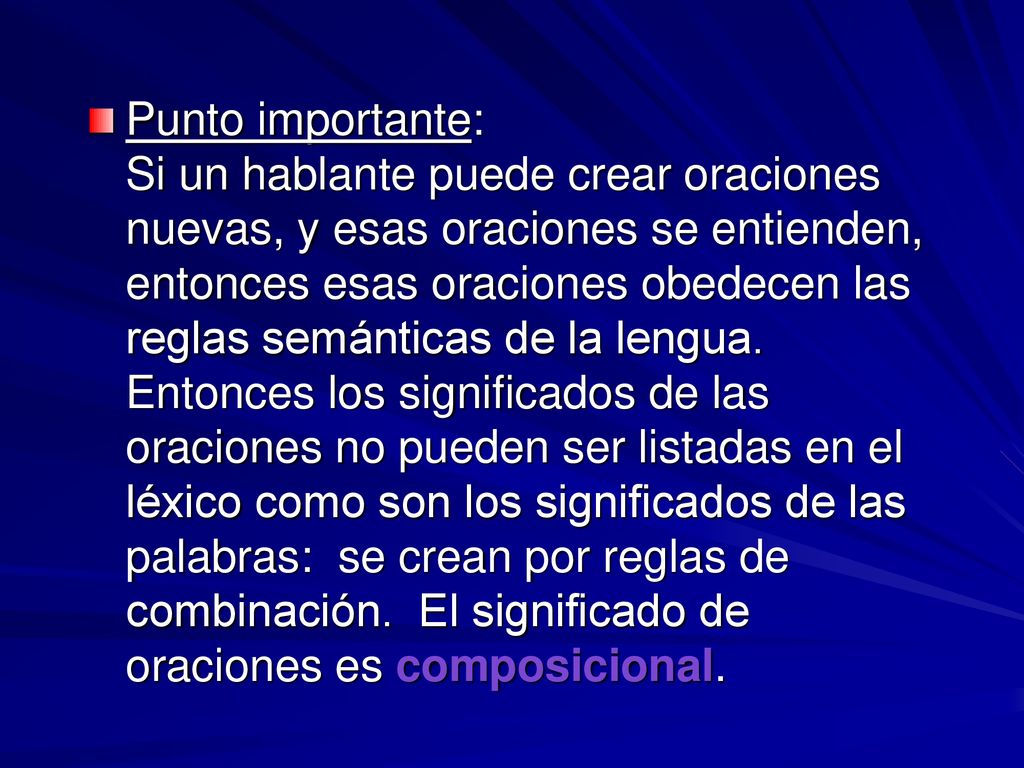Punto importante: Si un hablante puede crear oraciones nuevas, y esas oraciones se entienden, entonces esas oraciones obedecen las reglas semánticas de la lengua.