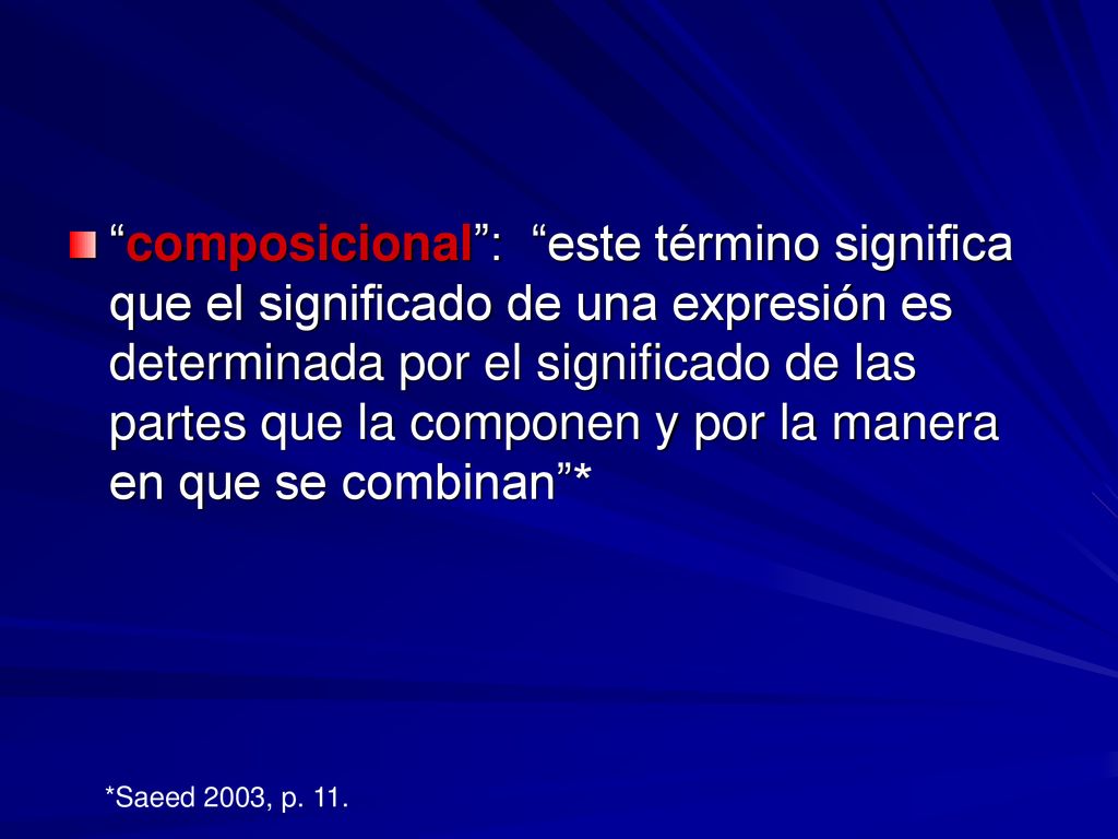 composicional : este término significa que el significado de una expresión es determinada por el significado de las partes que la componen y por la manera en que se combinan *
