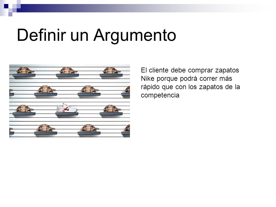 Definir un Argumento El cliente debe comprar zapatos Nike porque podrá correr más rápido que con los zapatos de la competencia.