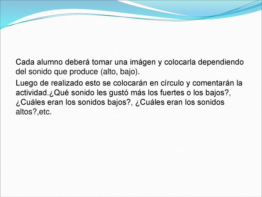 Cada alumno deberá tomar una imágen y colocarla dependiendo del sonido que produce (alto, bajo).