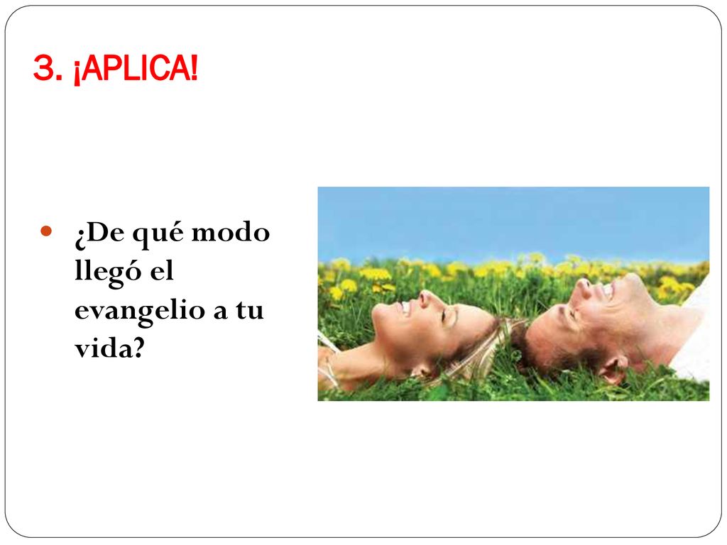 3. ¡APLICA! ¿De qué modo llegó el evangelio a tu vida