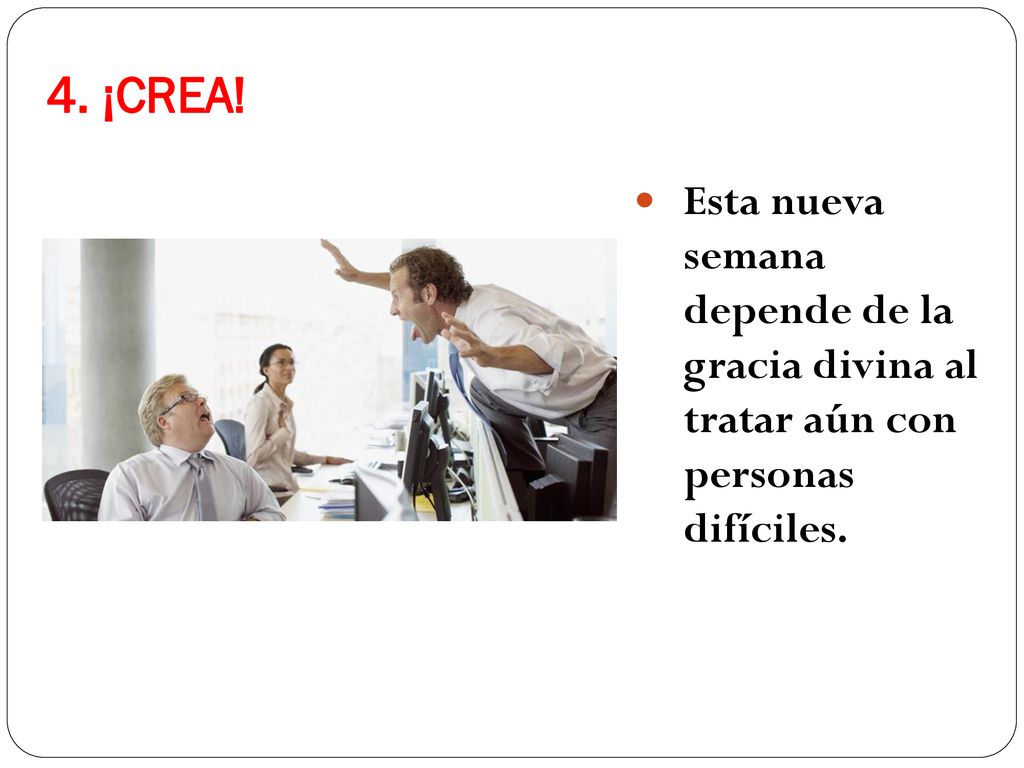 4. ¡CREA! Esta nueva semana depende de la gracia divina al tratar aún con personas difíciles.