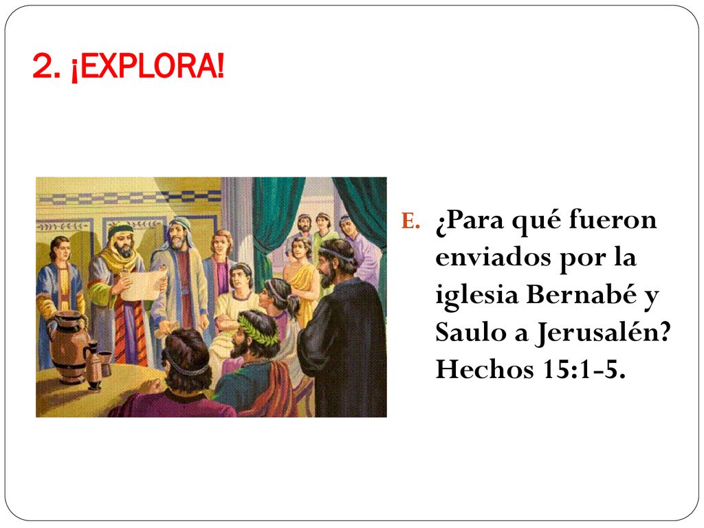 2. ¡EXPLORA. ¿Para qué fueron enviados por la iglesia Bernabé y Saulo a Jerusalén.