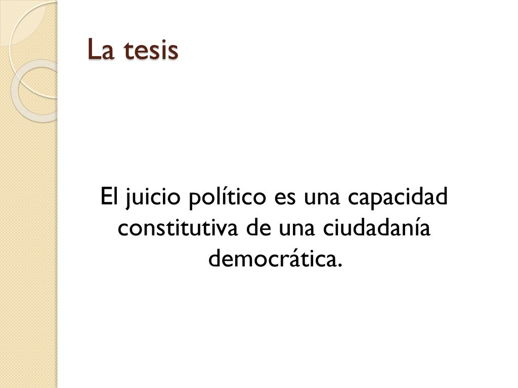 La tesis El juicio político es una capacidad constitutiva de una ciudadanía democrática.