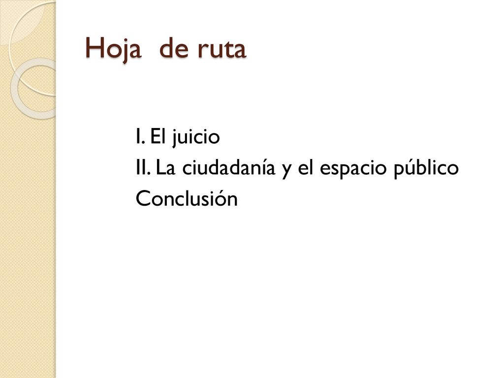 Hoja de ruta I. El juicio II. La ciudadanía y el espacio público