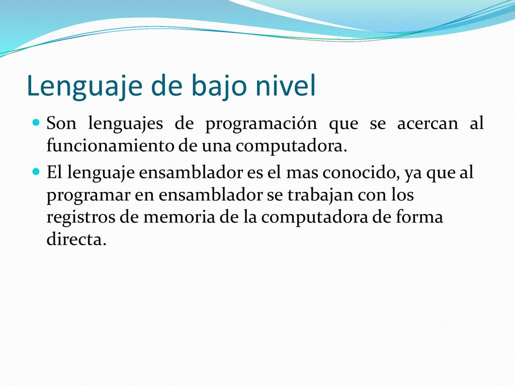 Lenguaje de bajo nivel Son lenguajes de programación que se acercan al funcionamiento de una computadora.