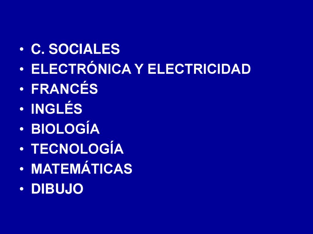 C. SOCIALES ELECTRÓNICA Y ELECTRICIDAD FRANCÉS INGLÉS BIOLOGÍA TECNOLOGÍA MATEMÁTICAS DIBUJO