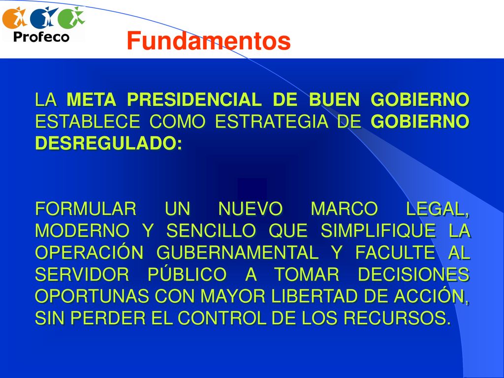 Fundamentos LA META PRESIDENCIAL DE BUEN GOBIERNO ESTABLECE COMO ESTRATEGIA DE GOBIERNO DESREGULADO: