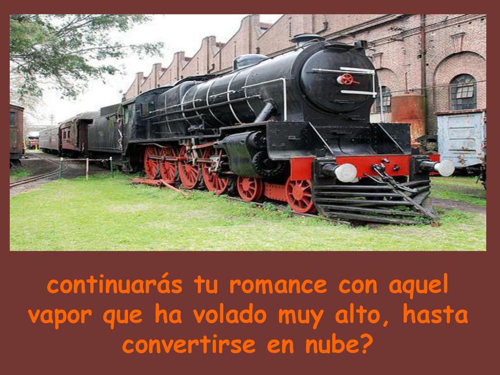 continuarás tu romance con aquel vapor que ha volado muy alto, hasta convertirse en nube