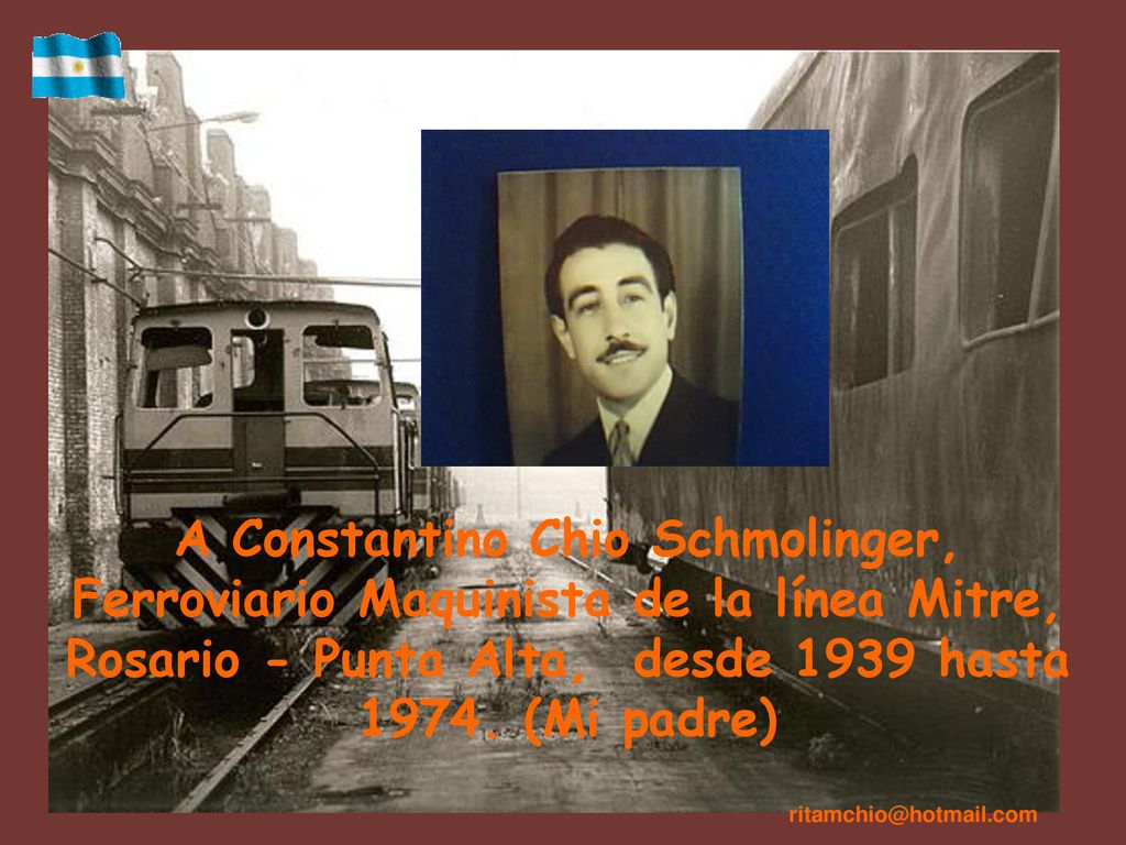 A Constantino Chio Schmolinger, Ferroviario Maquinista de la línea Mitre, Rosario - Punta Alta, desde 1939 hasta (Mi padre)
