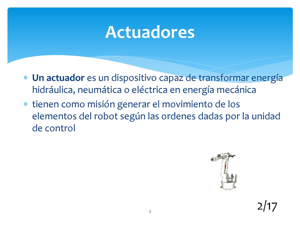 Actuadores Un actuador es un dispositivo capaz de transformar energía hidráulica, neumática o eléctrica en energía mecánica.