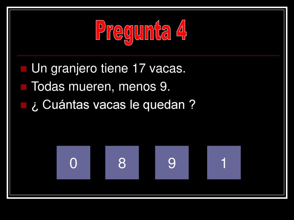 Pregunta Un granjero tiene 17 vacas. Todas mueren, menos 9.