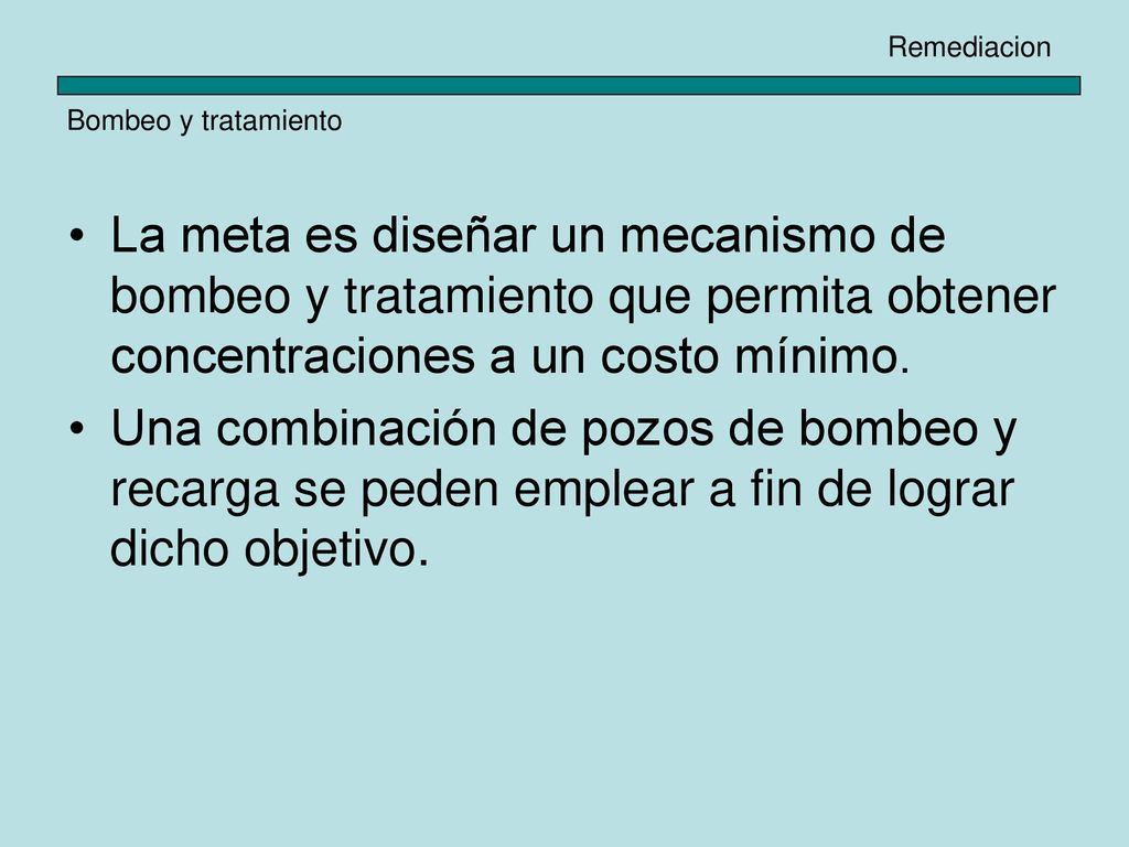 Remediacion Bombeo y tratamiento. La meta es diseñar un mecanismo de bombeo y tratamiento que permita obtener concentraciones a un costo mínimo.