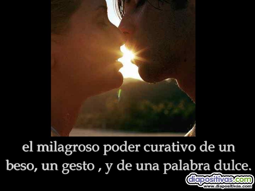 el milagroso poder curativo de un beso, un gesto , y de una palabra dulce.