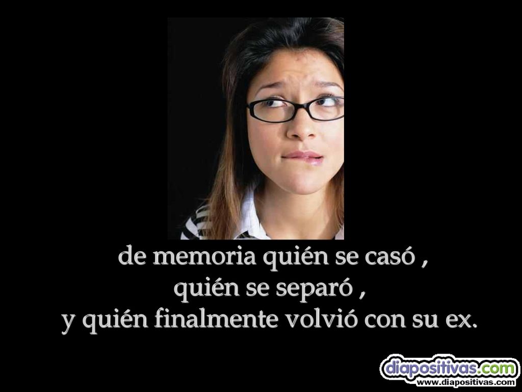 de memoria quién se casó , quién se separó , y quién finalmente volvió con su ex.