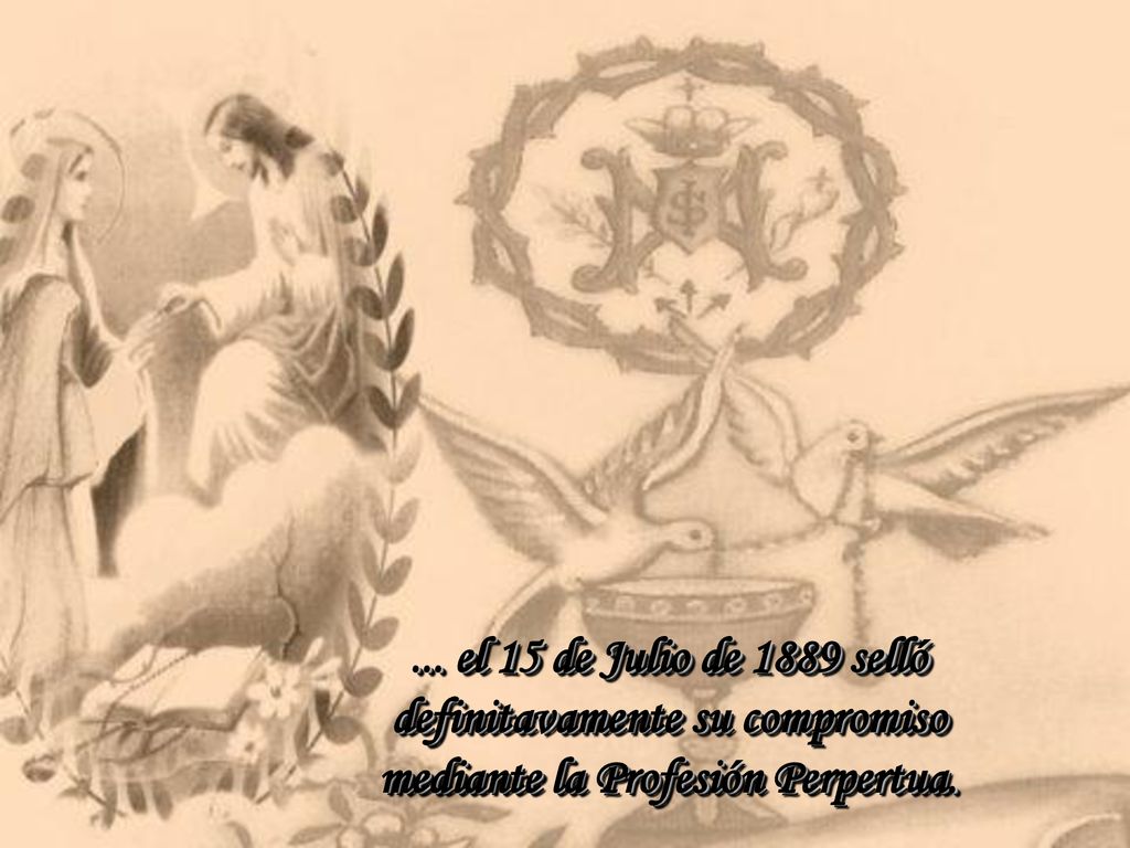 ... el 15 de Julio de 1889 selló definitavamente su compromiso mediante la Profesión Perpertua.