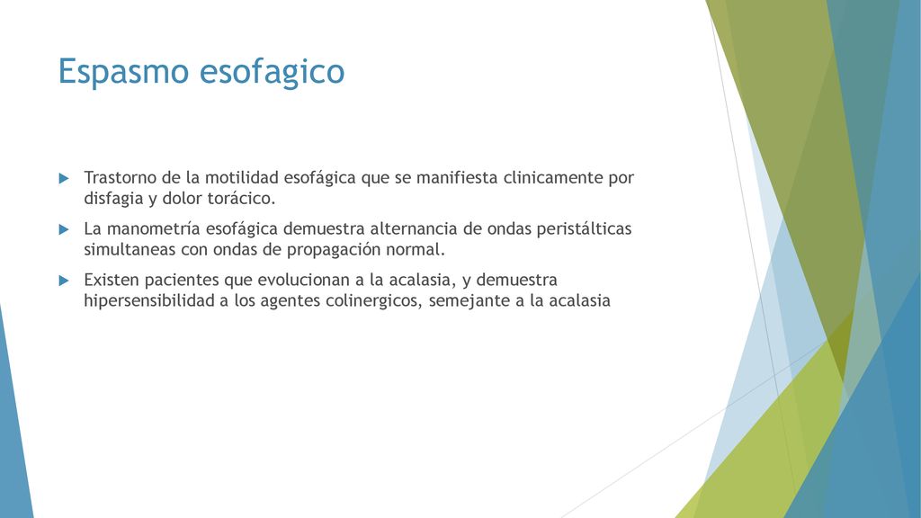 Espasmo esofagico Trastorno de la motilidad esofágica que se manifiesta clinicamente por disfagia y dolor torácico.