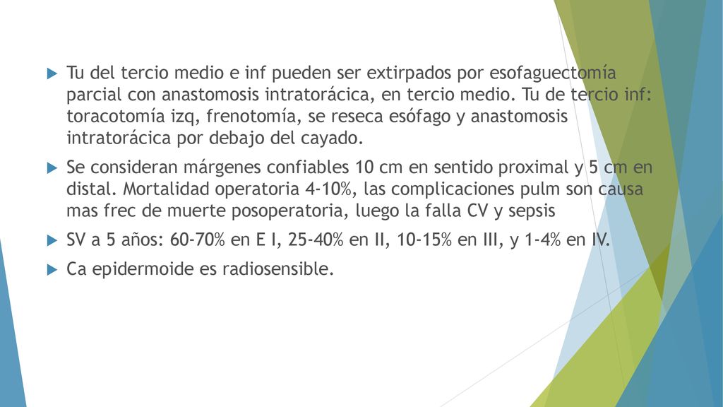 Tu del tercio medio e inf pueden ser extirpados por esofaguectomía parcial con anastomosis intratorácica, en tercio medio. Tu de tercio inf: toracotomía izq, frenotomía, se reseca esófago y anastomosis intratorácica por debajo del cayado.