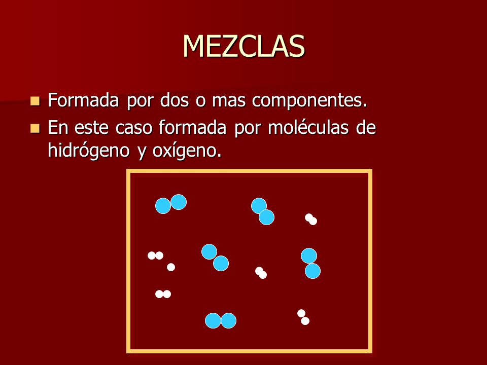MEZCLAS Formada por dos o mas componentes.