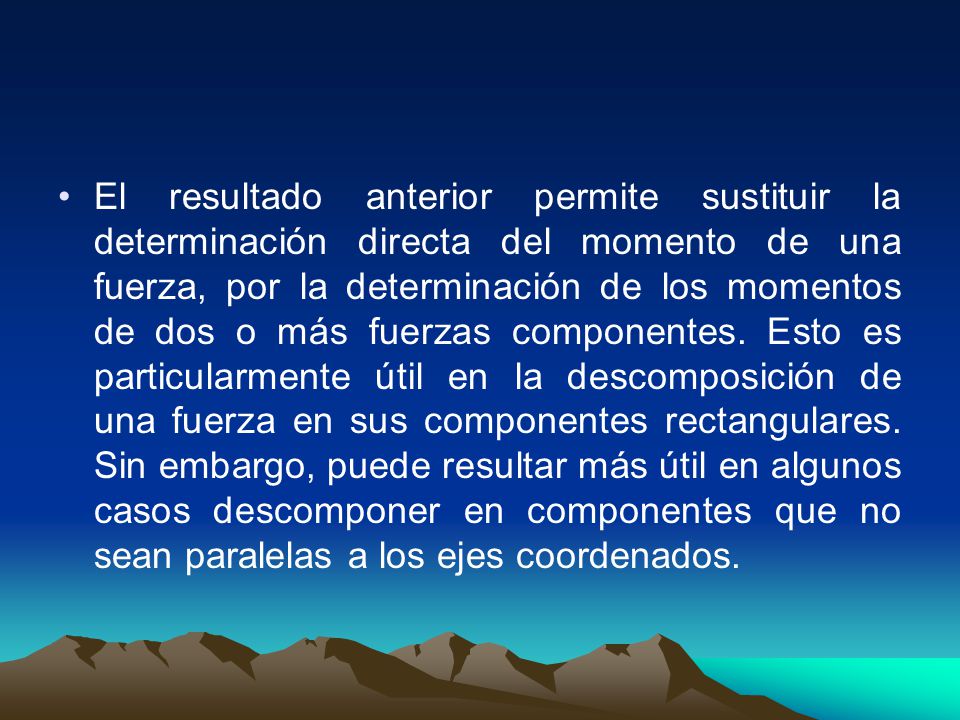 El resultado anterior permite sustituir la determinación directa del momento de una fuerza, por la determinación de los momentos de dos o más fuerzas componentes.