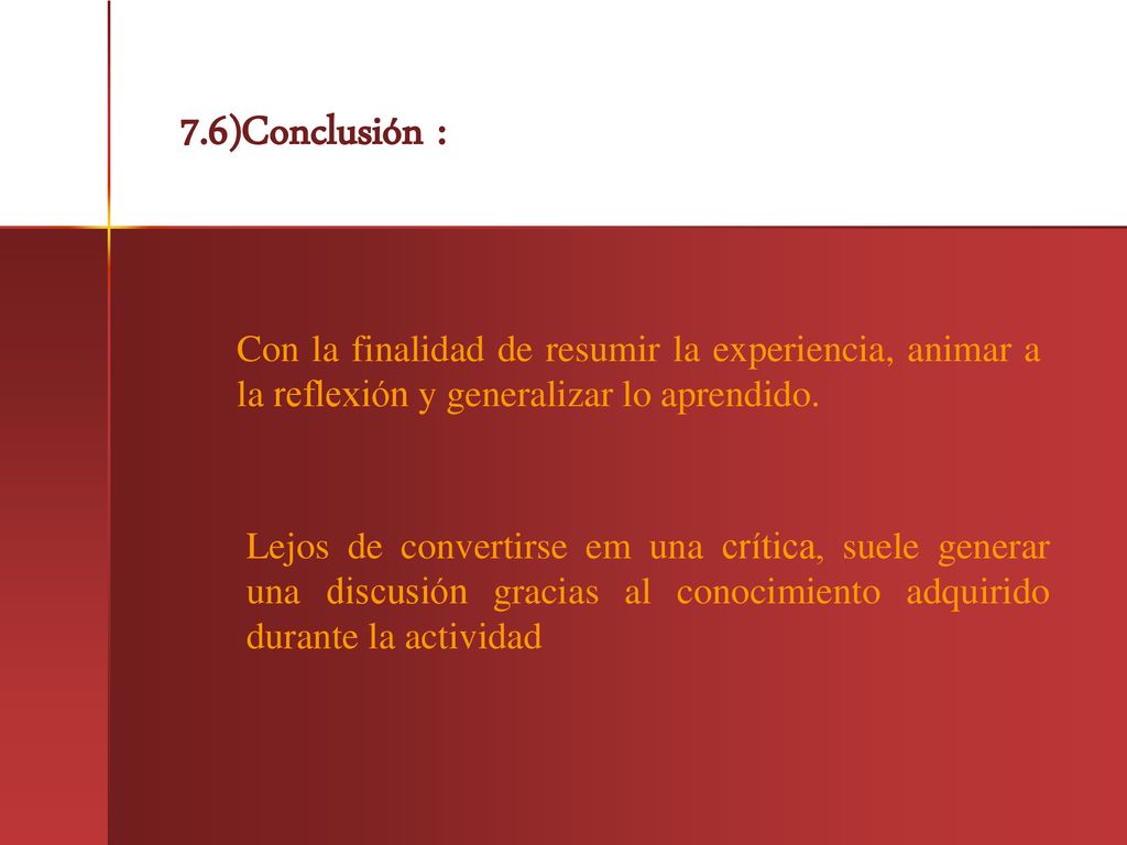 7.6)Conclusión : Con la finalidad de resumir la experiencia, animar a la reflexión y generalizar lo aprendido.