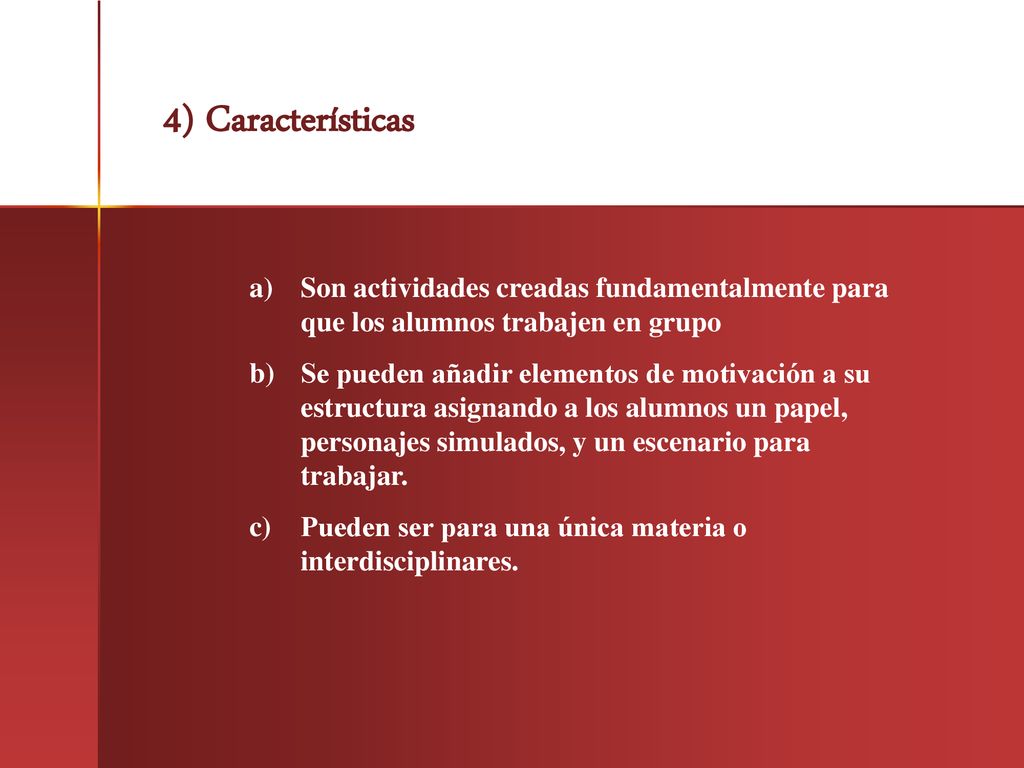 4) Características Son actividades creadas fundamentalmente para que los alumnos trabajen en grupo.