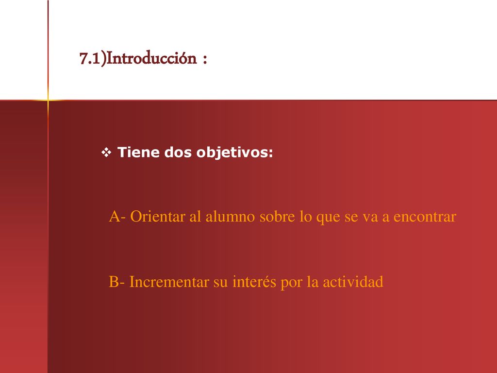 7.1)Introducción : Tiene dos objetivos: A- Orientar al alumno sobre lo que se va a encontrar.